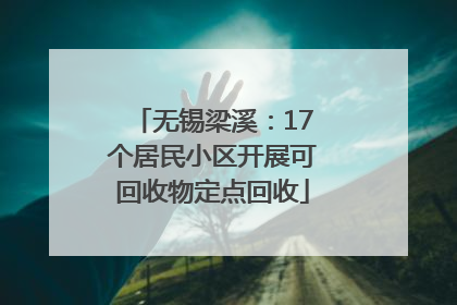 无锡梁溪：17个居民小区开展可回收物定点回收