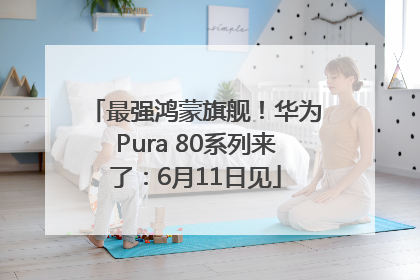 最强鸿蒙旗舰！华为Pura 80系列来了：6月11日见