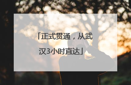 正式贯通，从武汉3小时直达