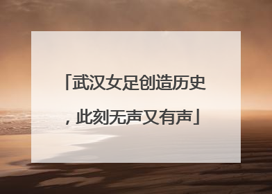 武汉女足创造历史，此刻无声又有声