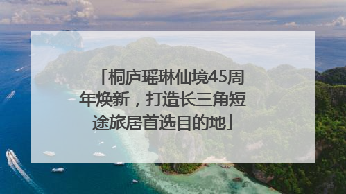 桐庐瑶琳仙境45周年焕新，打造长三角短途旅居首选目的地