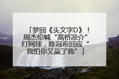 梦回《头文字D》！周杰伦喊“高桥凉介”打网球，陈冠希回应“我怕你又赢了我”