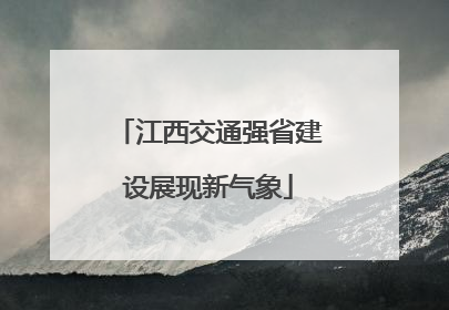 江西交通强省建设展现新气象