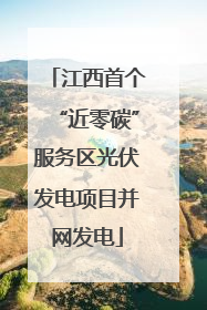 江西首个“近零碳”服务区光伏发电项目并网发电