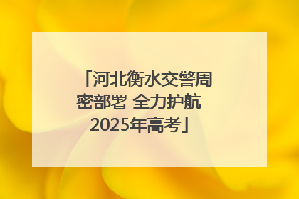 河北衡水交警周密部署 全力护航2025年高考