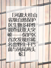 河源大桂山省级自然保护区生物多样性调查获重大突破——保护区首次发现珍稀名贵野生干巴菌与钝尾两头蛇