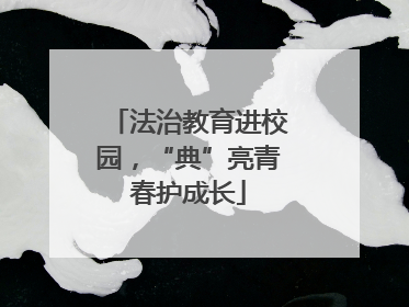 法治教育进校园，“典”亮青春护成长