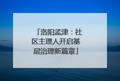 洛阳孟津：社区主理人开启基层治理新篇章