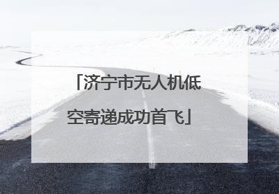 济宁市无人机低空寄递成功首飞