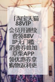 淘宝天猫88VIP会员开通续费领88VIP无门槛消费券叠加草柴APP领优惠券拿购物返利更省钱