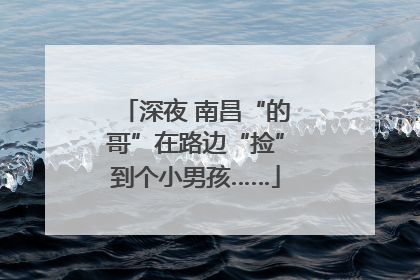 深夜 南昌“的哥”在路边“捡”到个小男孩……