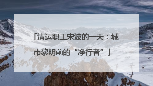清运职工宋波的一天：城市黎明前的“净行者”