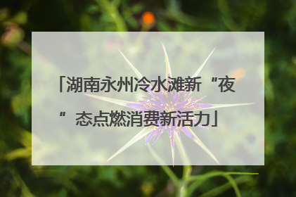 湖南永州冷水滩新“夜”态点燃消费新活力