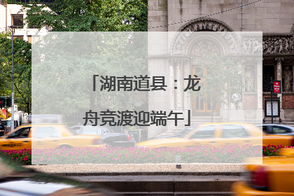 湖南道县：龙舟竞渡迎端午