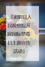 湘阴县人民检察院开展国际禁毒日主题宣传活动