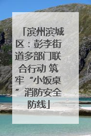 滨州滨城区：彭李街道多部门联合行动 筑牢“小饭桌”消防安全防线