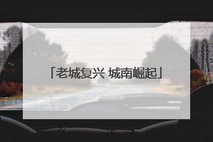老城复兴 城南崛起
