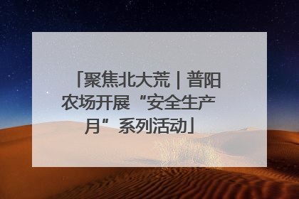 聚焦北大荒｜普阳农场开展“安全生产月”系列活动