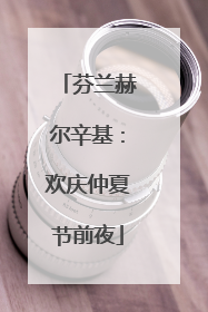 芬兰赫尔辛基：欢庆仲夏节前夜