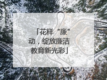 花样“廉”动，绽放廉洁教育新光彩