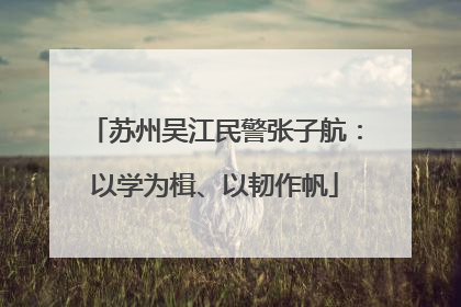 苏州吴江民警张子航：以学为楫、以韧作帆