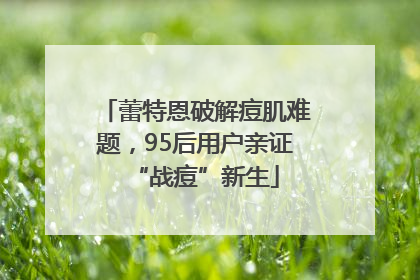 蕾特恩破解痘肌难题，95后用户亲证“战痘”新生