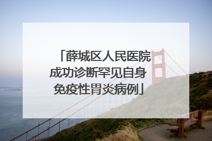 薛城区人民医院成功诊断罕见自身免疫性胃炎病例