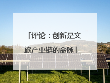 评论：创新是文旅产业链的命脉
