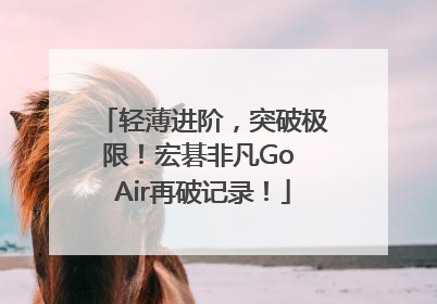 轻薄进阶，突破极限！宏碁非凡Go Air再破记录！