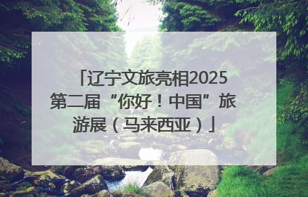 辽宁文旅亮相2025第二届“你好！中国”旅游展（马来西亚）