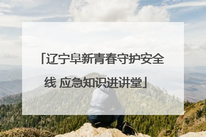 辽宁阜新青春守护安全线 应急知识进讲堂