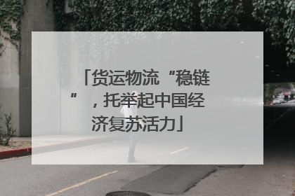 货运物流“稳链”，托举起中国经济复苏活力