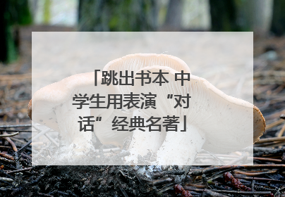 跳出书本 中学生用表演“对话”经典名著