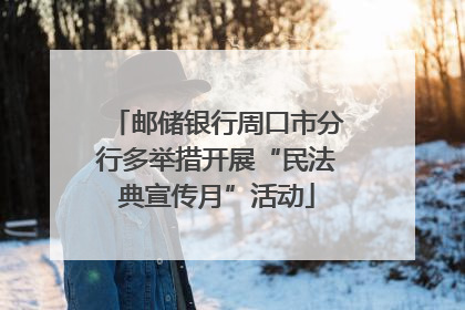 邮储银行周口市分行多举措开展“民法典宣传月”活动