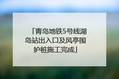 青岛地铁5号线湖岛站出入口及风亭围护桩施工完成