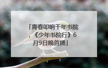 青春叩响千年书院，《少年书院行》6月9日晚首播