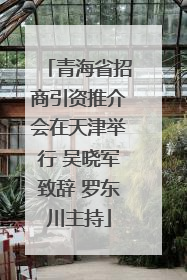 青海省招商引资推介会在天津举行 吴晓军致辞 罗东川主持