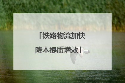 铁路物流加快降本提质增效