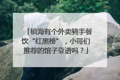 镇海有个外卖骑手餐饮“红黑榜”，小哥们推荐的馆子靠谱吗？