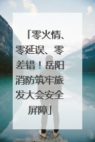 零火情、零延误、零差错！岳阳消防筑牢旅发大会安全屏障