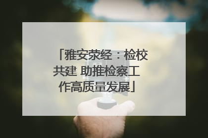 雅安荥经：检校共建 助推检察工作高质量发展