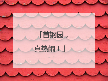 首钢园，真热闹！