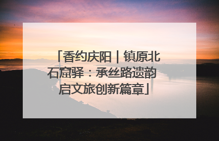香约庆阳｜镇原北石窟驿：承丝路遗韵 启文旅创新篇章