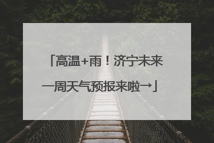 高温+雨！济宁未来一周天气预报来啦→