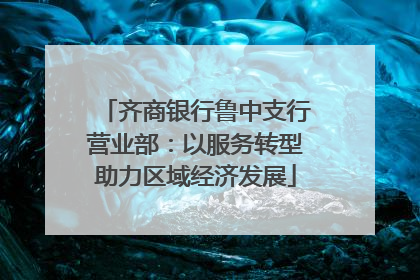 齐商银行鲁中支行营业部：以服务转型助力区域经济发展