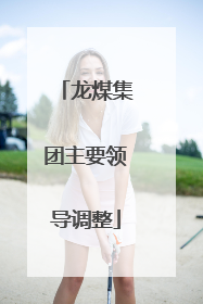 龙煤集团主要领导调整