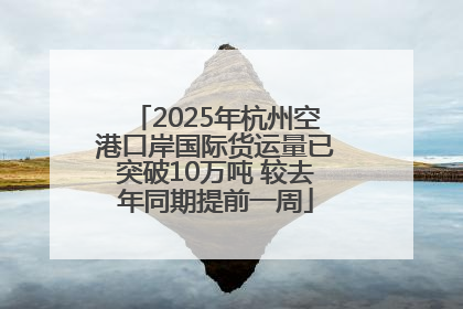 2025年杭州空港口岸国际货运量已突破10万吨 较去年同期提前一周