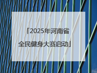 2025年河南省全民健身大赛启动