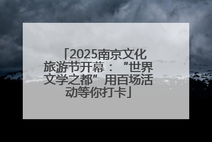 2025南京文化旅游节开幕：“世界文学之都”用百场活动等你打卡