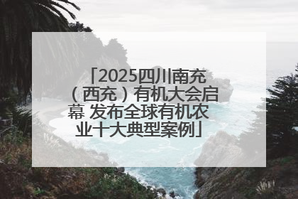 2025四川南充（西充）有机大会启幕 发布全球有机农业十大典型案例